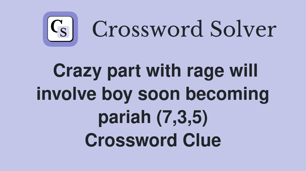 Crazy part with rage will involve boy soon pariah (7,3,5
